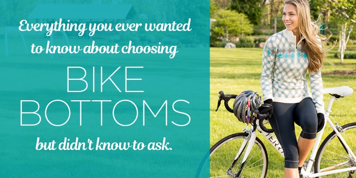 Everything you ever wanted to know about how to choose bike bottoms but didn't know to ask.